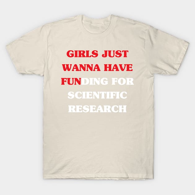 Girls Just Wanna Have Funding For Scientific Research | DW T-Shirt by DynamiteWear